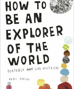 Keri Smith How To Be An Explorer Of The World